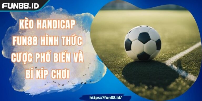 Kèo Handicap FUN88 Hình Thức Cược Phổ Biến Và Bí Kíp Chơi 1 Kèo Handicap FUN88 Hình Thức Cược Phổ Biến Và Bí Kíp Chơi